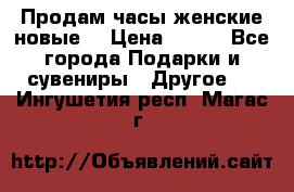 Продам часы женские новые. › Цена ­ 220 - Все города Подарки и сувениры » Другое   . Ингушетия респ.,Магас г.